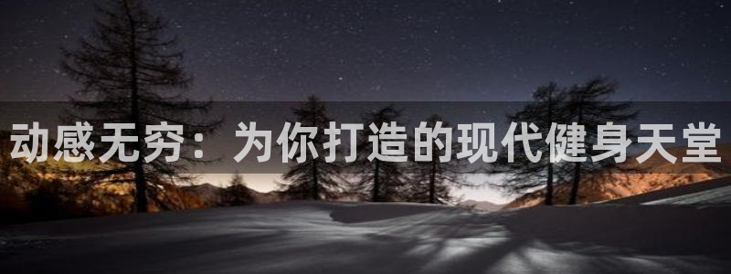 好博体育官网下载招商电话：动感无穷：为你打造的现代健身天堂
