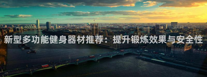 好博体育官网下载开户：新型多功能健身器材推荐：提升锻炼效果与